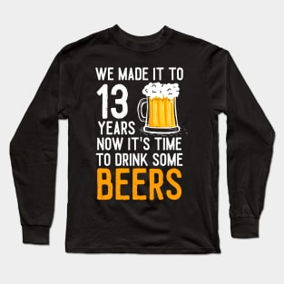 We Made it to 13 Years Now It's Time To Drink Some Beers Aniversary Wedding Long Sleeve T-Shirt